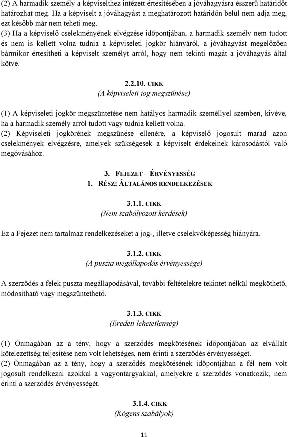 (3) Ha a képviselő cselekményének elvégzése időpontjában, a harmadik személy nem tudott és nem is kellett volna tudnia a képviseleti jogkör hiányáról, a jóváhagyást megelőzően bármikor értesítheti a