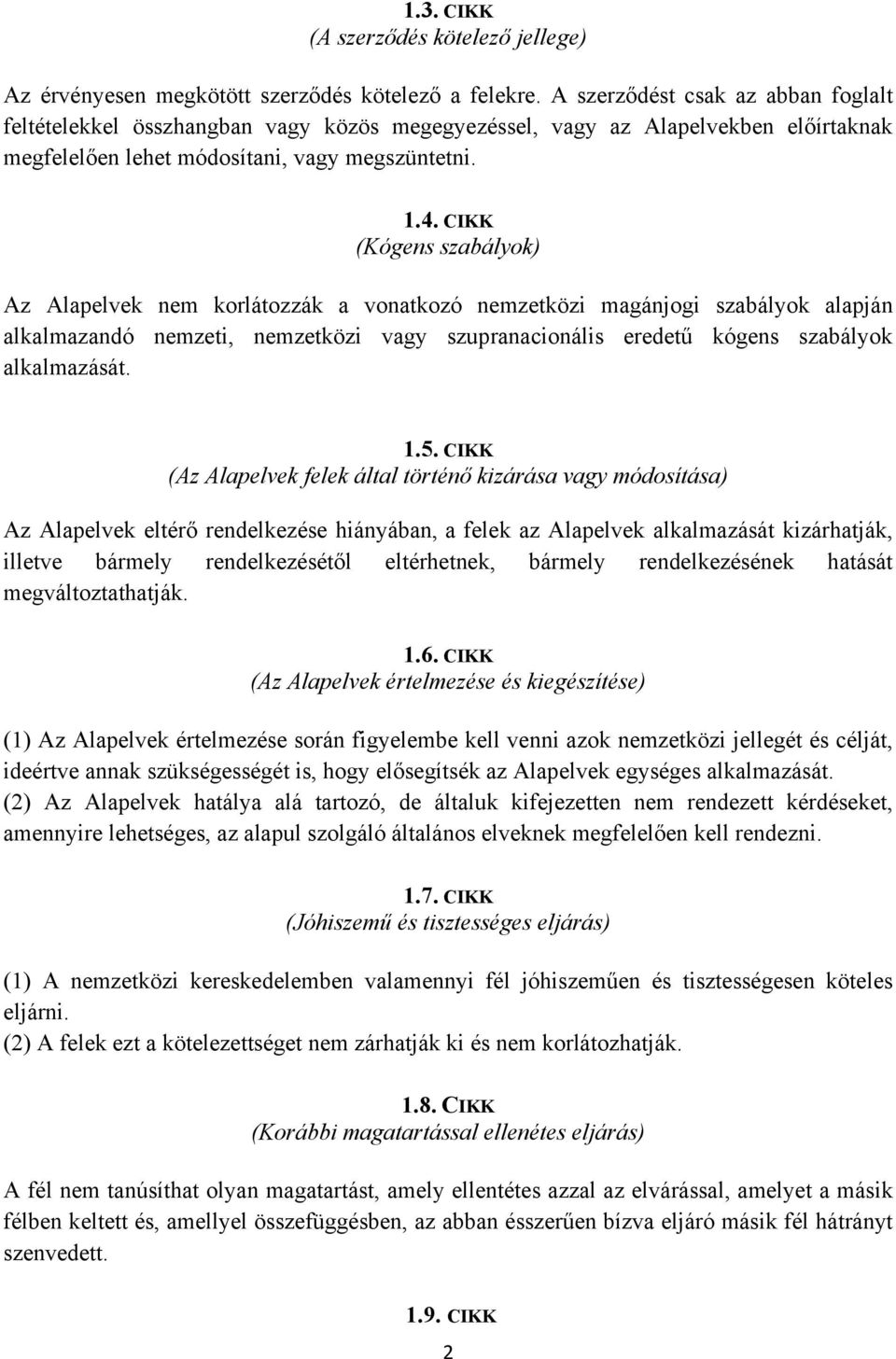 CIKK (Kógens szabályok) Az Alapelvek nem korlátozzák a vonatkozó nemzetközi magánjogi szabályok alapján alkalmazandó nemzeti, nemzetközi vagy szupranacionális eredetű kógens szabályok alkalmazását. 1.