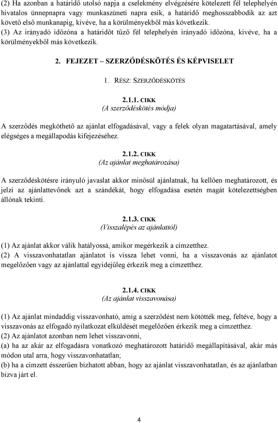 FEJEZET SZERZŐDÉSKÖTÉS ÉS KÉPVISELET 1. RÉSZ: SZERZŐDÉSKÖTÉS 2.1.1. CIKK (A szerződéskötés módja) A szerződés megköthető az ajánlat elfogadásával, vagy a felek olyan magatartásával, amely elégséges a megállapodás kifejezéséhez.