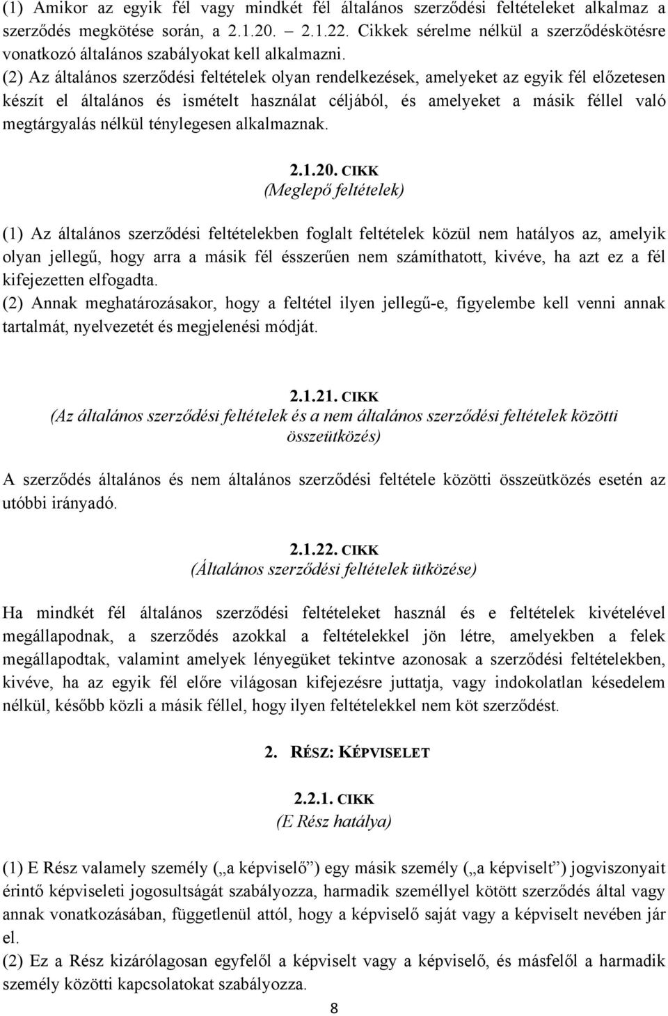 (2) Az általános szerződési feltételek olyan rendelkezések, amelyeket az egyik fél előzetesen készít el általános és ismételt használat céljából, és amelyeket a másik féllel való megtárgyalás nélkül