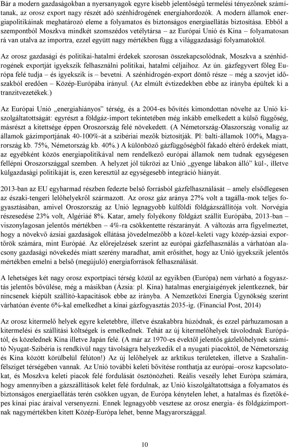 Ebből a szempontból Moszkva mindkét szomszédos vetélytársa az Európai Unió és Kína folyamatosan rá van utalva az importra, ezzel együtt nagy mértékben függ a világgazdasági folyamatoktól.