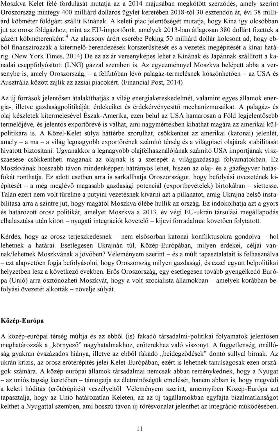 A keleti piac jelentőségét mutatja, hogy Kína így olcsóbban jut az orosz földgázhoz, mint az EU-importőrök, amelyek 2013-ban átlagosan 380 dollárt fizettek a gázért köbméterenként.