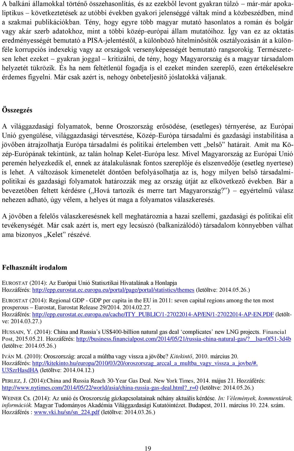 Így van ez az oktatás eredményességét bemutató a PISA-jelentéstől, a különböző hitelminősítők osztályozásán át a különféle korrupciós indexekig vagy az országok versenyképességét bemutató rangsorokig.