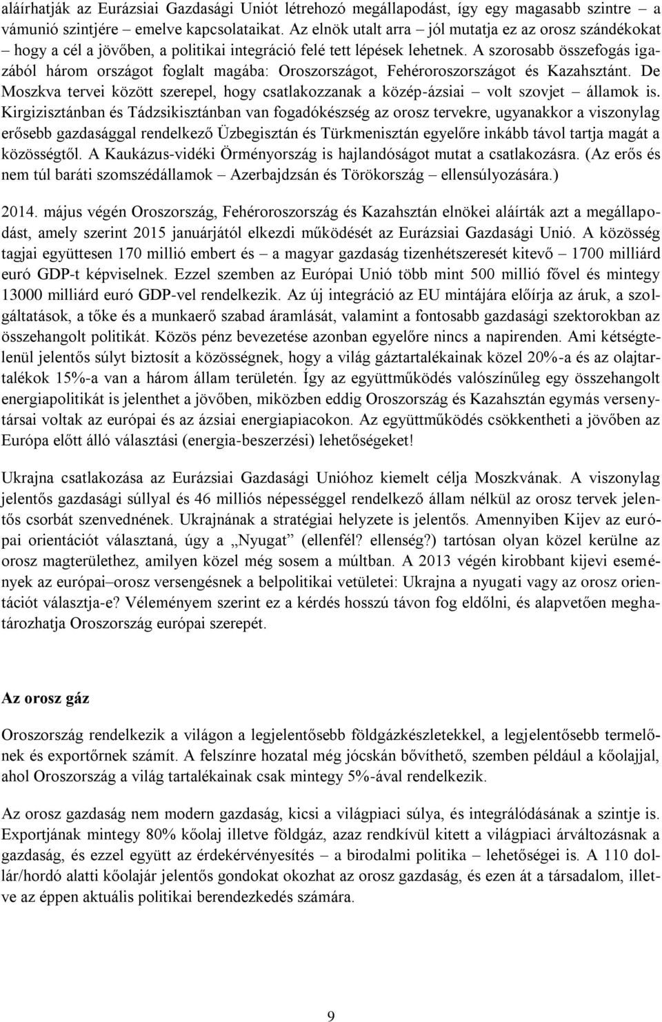 A szorosabb összefogás igazából három országot foglalt magába: Oroszországot, Fehéroroszországot és Kazahsztánt.