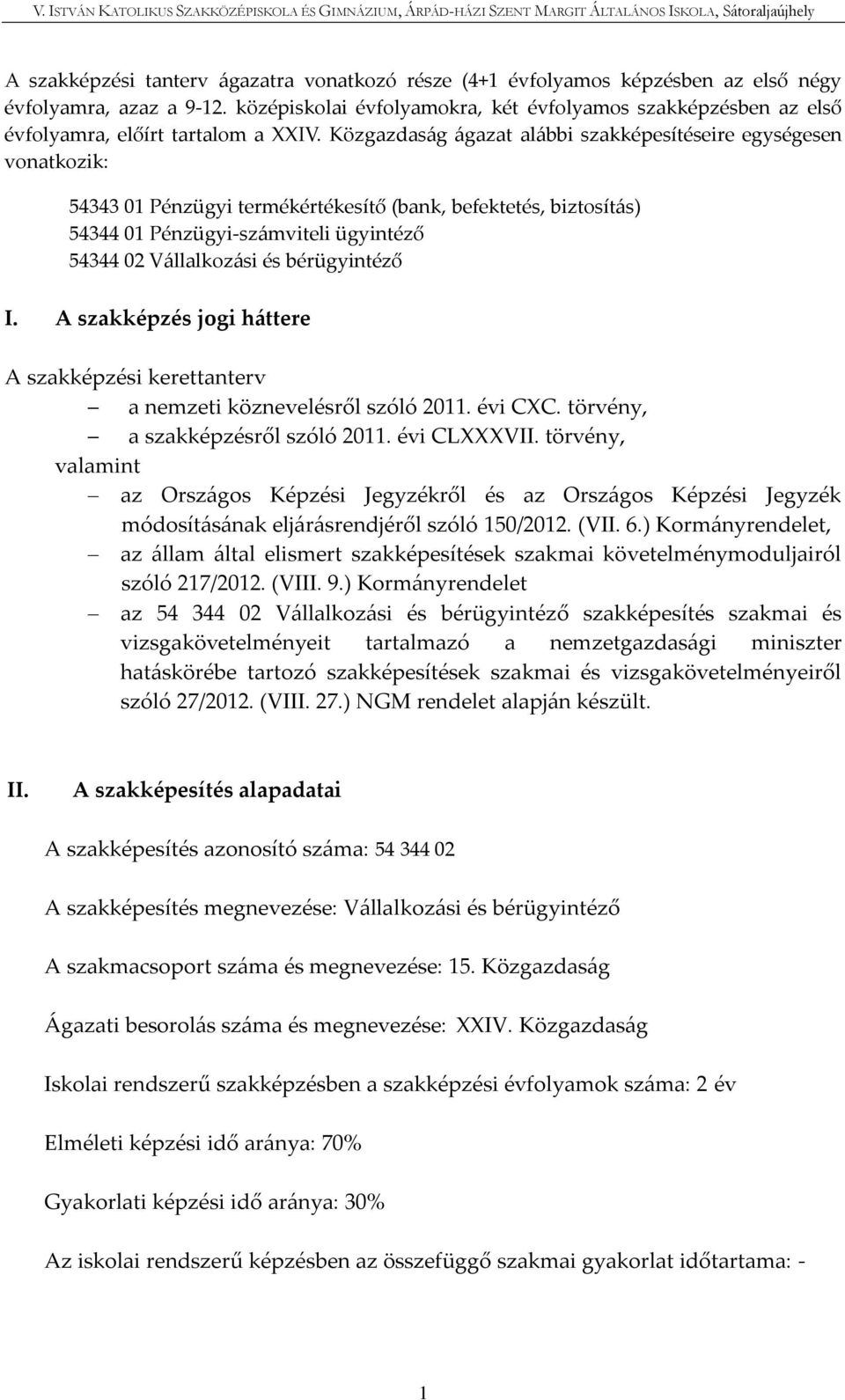 Közgazdaság ágazat alábbi szakképesítéseire egységesen vonatkozik: 54343 01 Pénzügyi termékértékesítő (bank, befektetés, biztosítás) 54344 01 Pénzügyi-számviteli ügyintéző 54344 02 Vállalkozási és