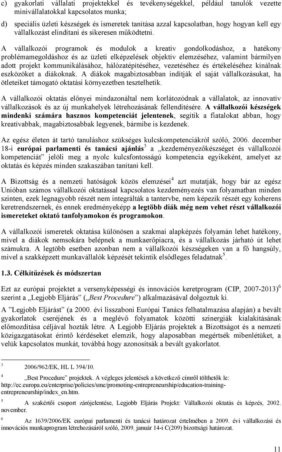 A vállalkozói programok és modulok a kreatív gondolkodáshoz, a hatékony problémamegoldáshoz és az üzleti elképzelések objektív elemzéséhez, valamint bármilyen adott projekt kommunikálásához,