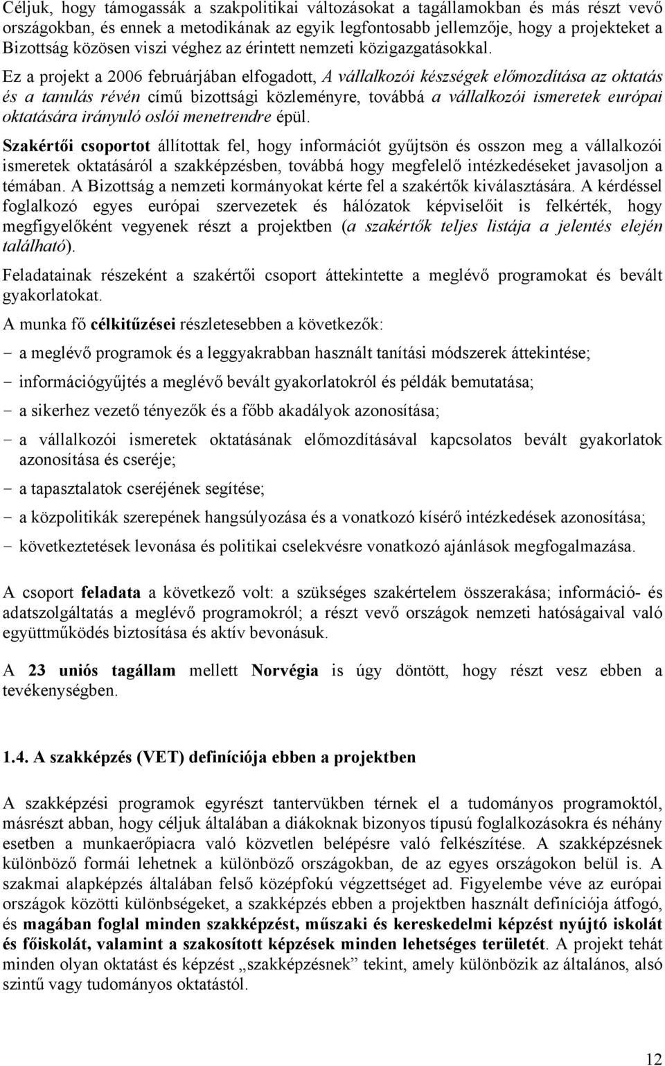 Ez a projekt a 2006 februárjában elfogadott, A vállalkozói készségek előmozdítása az oktatás és a tanulás révén című bizottsági közleményre, továbbá a vállalkozói ismeretek európai oktatására