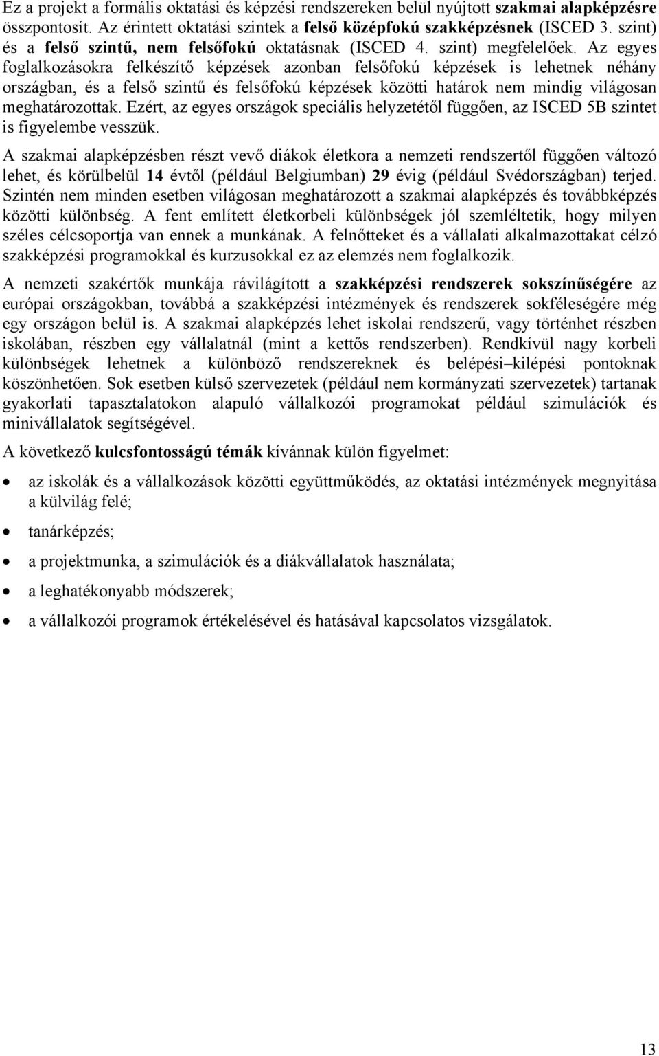 Az egyes foglalkozásokra felkészítő képzések azonban felsőfokú képzések is lehetnek néhány országban, és a felső szintű és felsőfokú képzések közötti határok nem mindig világosan meghatározottak.