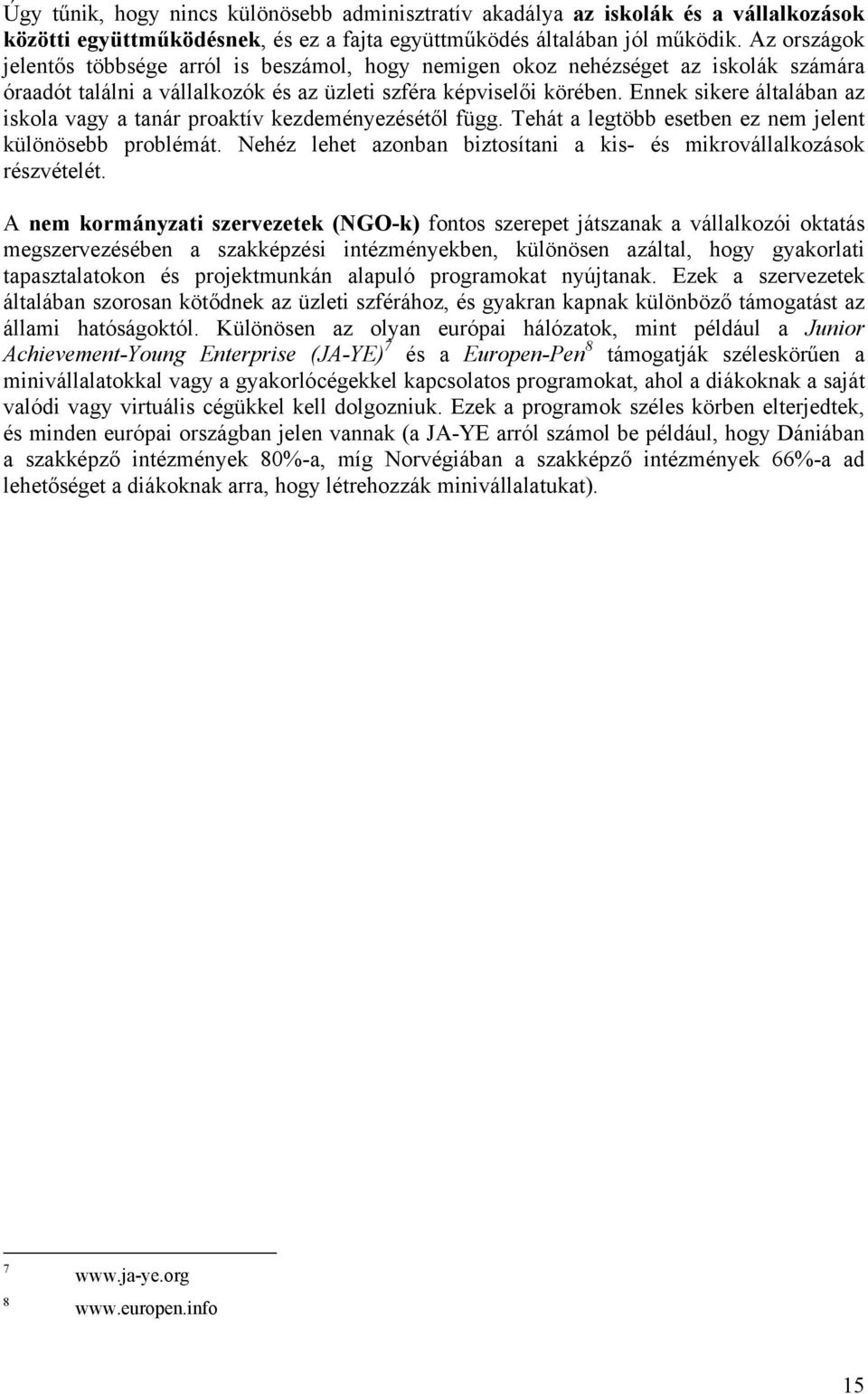 Ennek sikere általában az iskola vagy a tanár proaktív kezdeményezésétől függ. Tehát a legtöbb esetben ez nem jelent különösebb problémát.