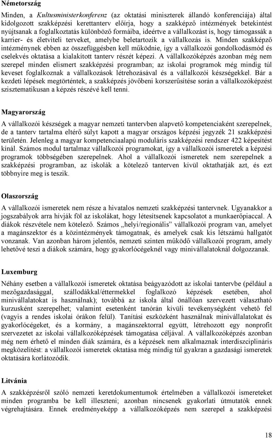 Minden szakképző intézménynek ebben az összefüggésben kell működnie, így a vállalkozói gondolkodásmód és cselekvés oktatása a kialakított tanterv részét képezi.