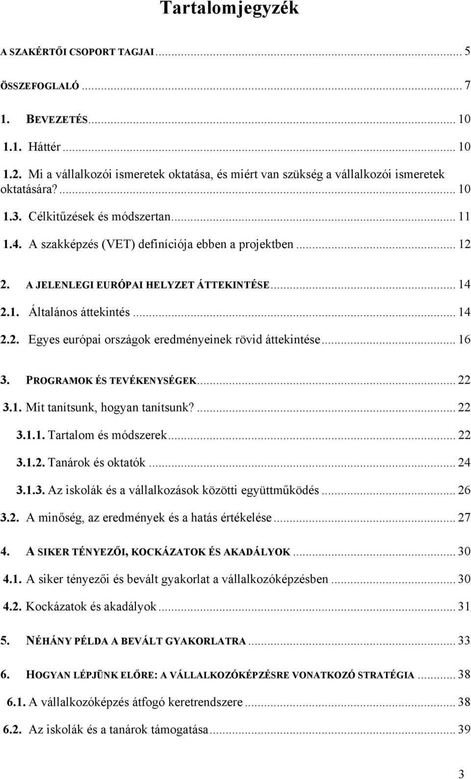 A JELENLEGI EURÓPAI HELYZET ÁTTEKINTÉSE... 14 2.1. Általános áttekintés... 14 2.2. Egyes európai országok eredményeinek rövid áttekintése... 16 3. PROGRAMOK ÉS TEVÉKENYSÉGEK... 22 3.1. Mit tanítsunk, hogyan tanítsunk?