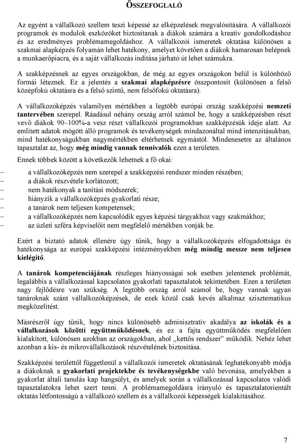 A vállalkozói ismeretek oktatása különösen a szakmai alapképzés folyamán lehet hatékony, amelyet követően a diákok hamarosan belépnek a munkaerőpiacra, és a saját vállalkozás indítása járható út