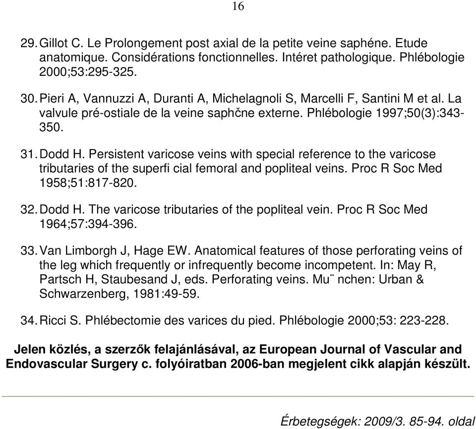 Persistent varicose veins with special reference to the varicose tributaries of the superfi cial femoral and popliteal veins. Proc R Soc Med 1958;51:817-820. 32. Dodd H.