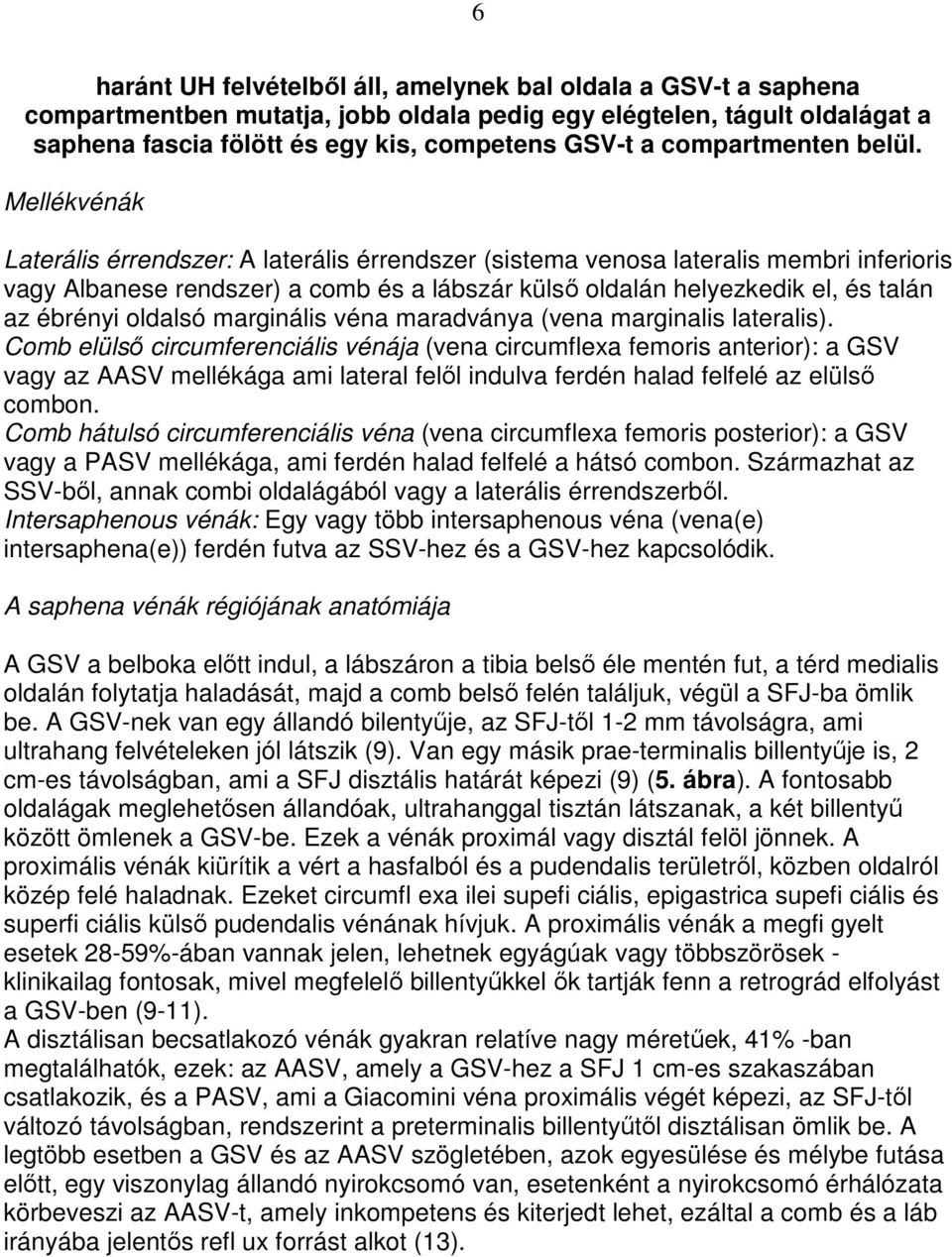 Mellékvénák Laterális érrendszer: A laterális érrendszer (sistema venosa lateralis membri inferioris vagy Albanese rendszer) a comb és a lábszár külsı oldalán helyezkedik el, és talán az ébrényi