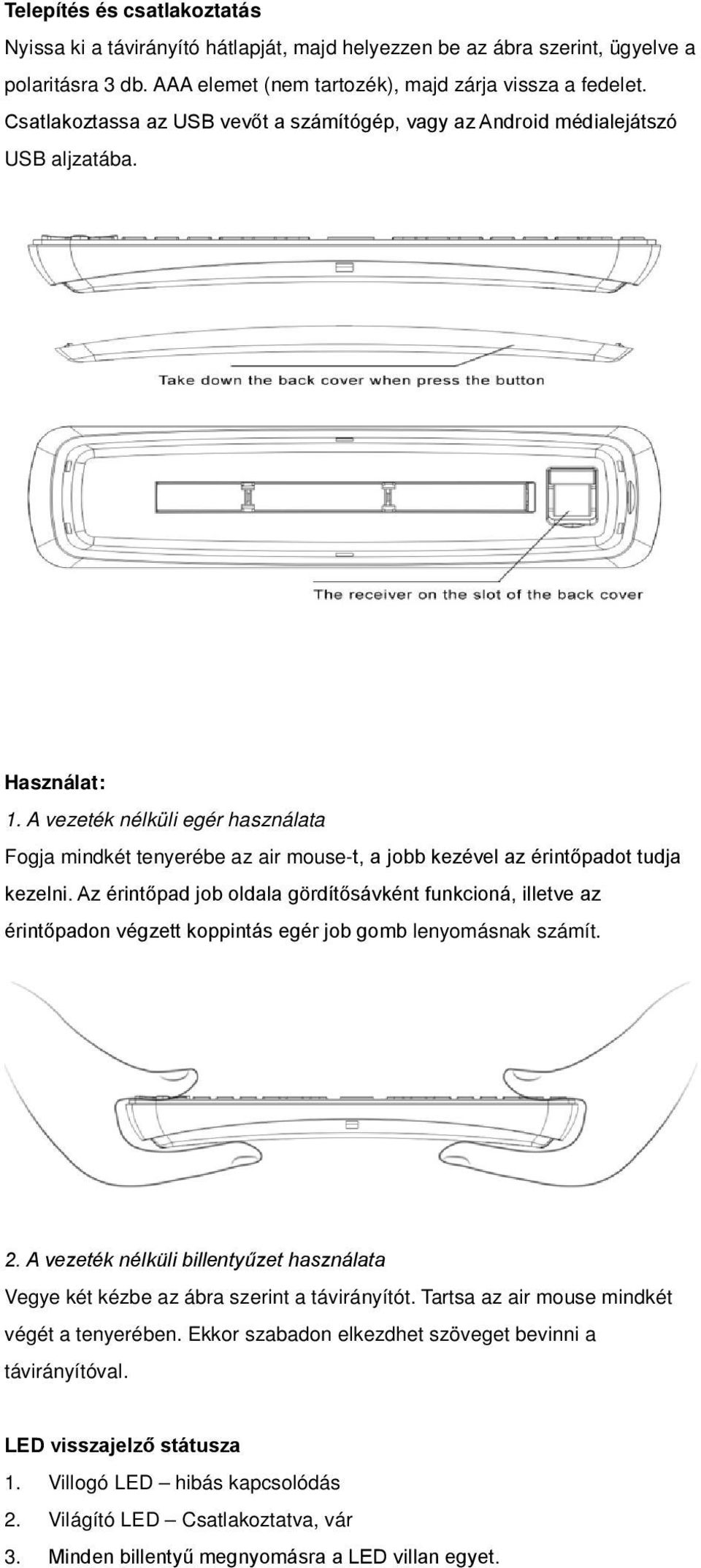 A vezeték nélküli egér használata Fogja mindkét tenyerébe az air mouse-t, a jobb kezével az érintőpadot tudja kezelni.