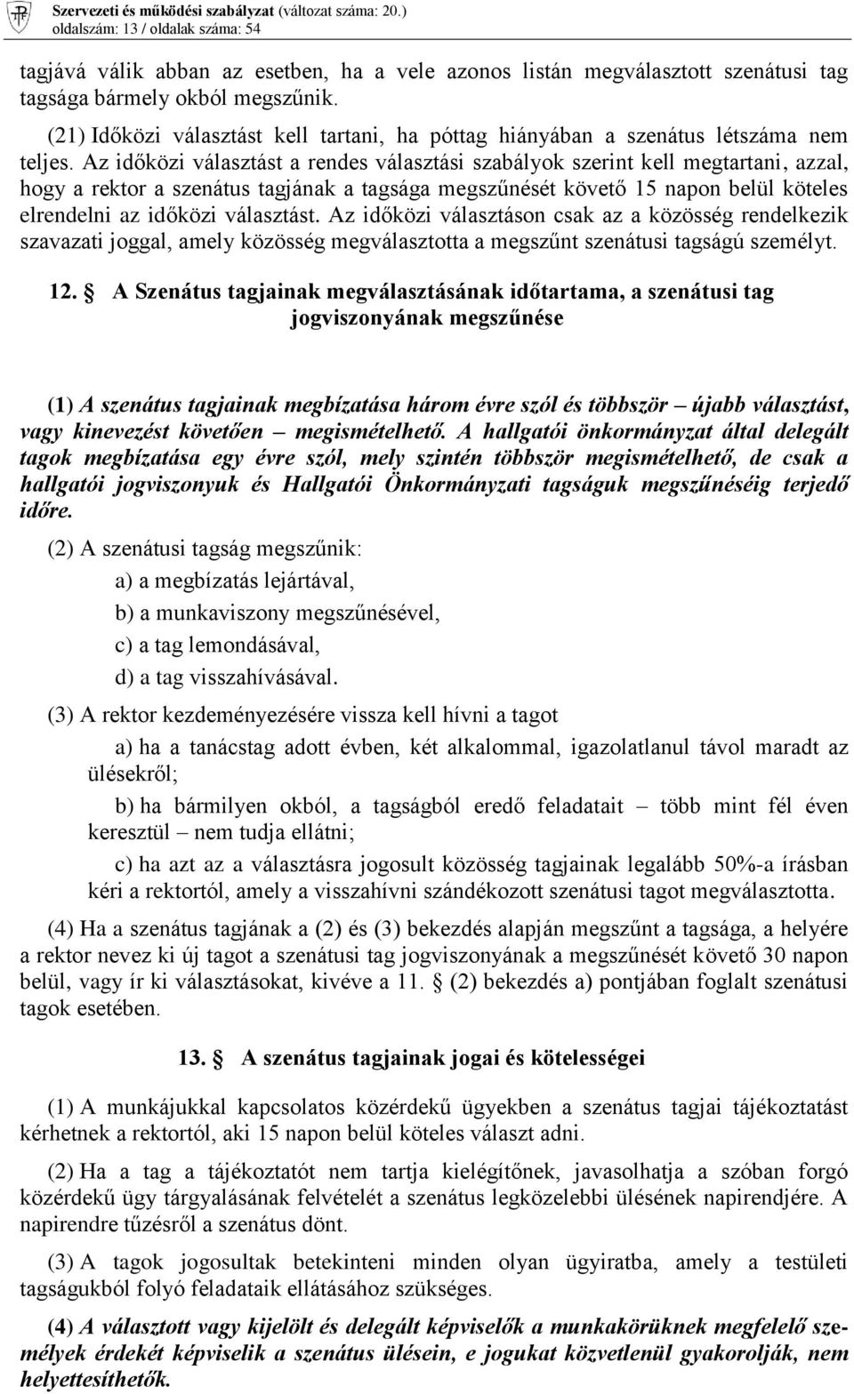 Az időközi választást a rendes választási szabályok szerint kell megtartani, azzal, hogy a rektor a szenátus tagjának a tagsága megszűnését követő 15 napon belül köteles elrendelni az időközi