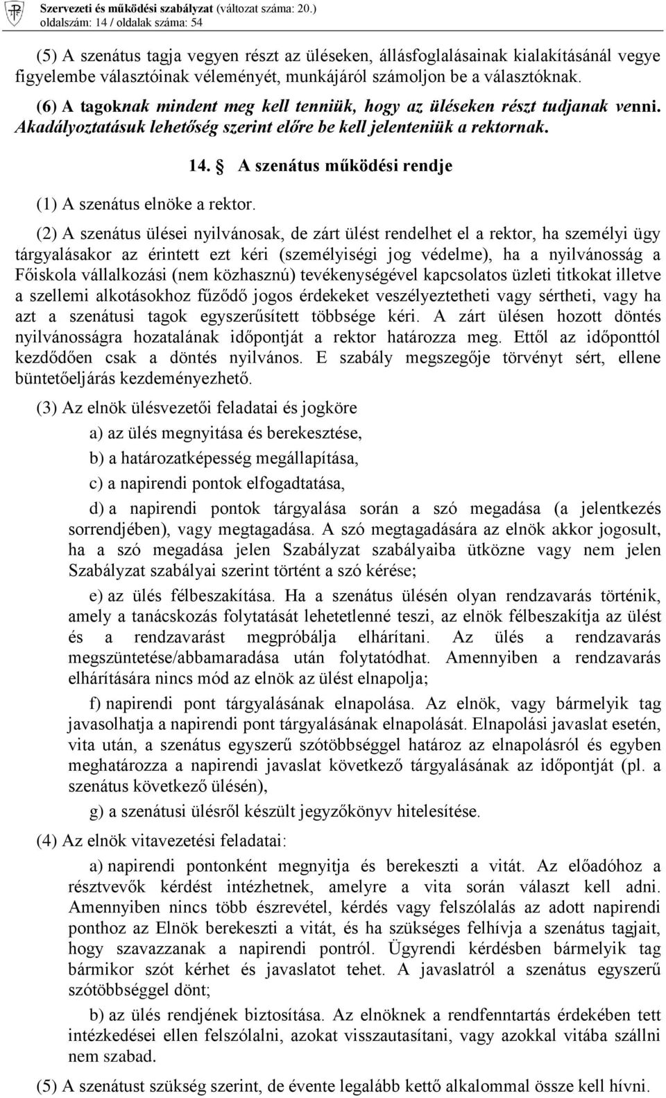 A szenátus működési rendje (2) A szenátus ülései nyilvánosak, de zárt ülést rendelhet el a rektor, ha személyi ügy tárgyalásakor az érintett ezt kéri (személyiségi jog védelme), ha a nyilvánosság a