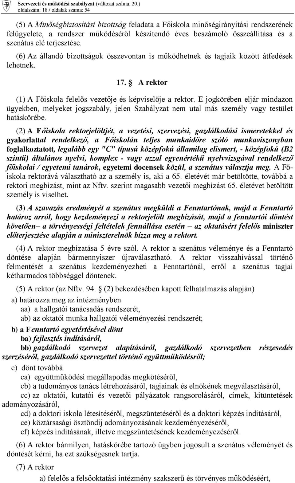 E jogkörében eljár mindazon ügyekben, melyeket jogszabály, jelen Szabályzat nem utal más személy vagy testület hatáskörébe.