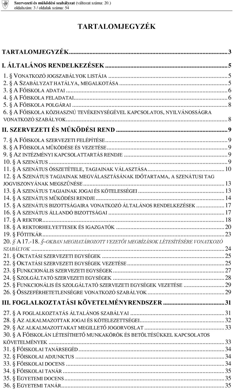 SZERVEZETI ÉS MŰKÖDÉSI REND... 9 7. A FŐISKOLA SZERVEZETI FELÉPÍTÉSE... 9 8. A FŐISKOLA MŰKÖDÉSE ÉS VEZETÉSE... 9 9. AZ INTÉZMÉNYI KAPCSOLATTARTÁS RENDJE... 9 10. A SZENÁTUS... 9 11.