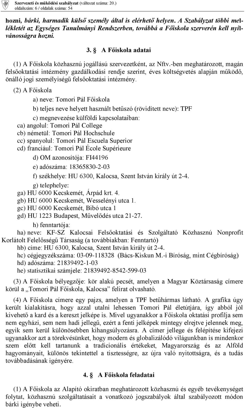 A Főiskola adatai (1) A Főiskola közhasznú jogállású szervezetként, az Nftv.