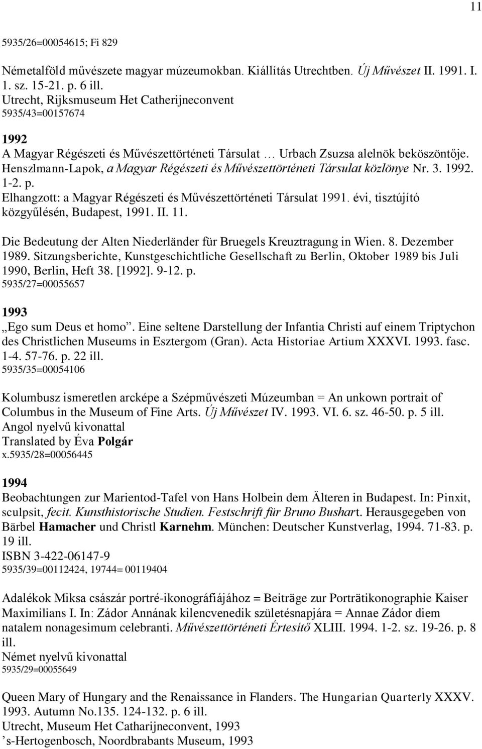 Henszlmann-Lapok, a Magyar Régészeti és Művészettörténeti Társulat közlönye Nr. 3. 1992. 1-2. p. Elhangzott: a Magyar Régészeti és Művészettörténeti Társulat 1991.