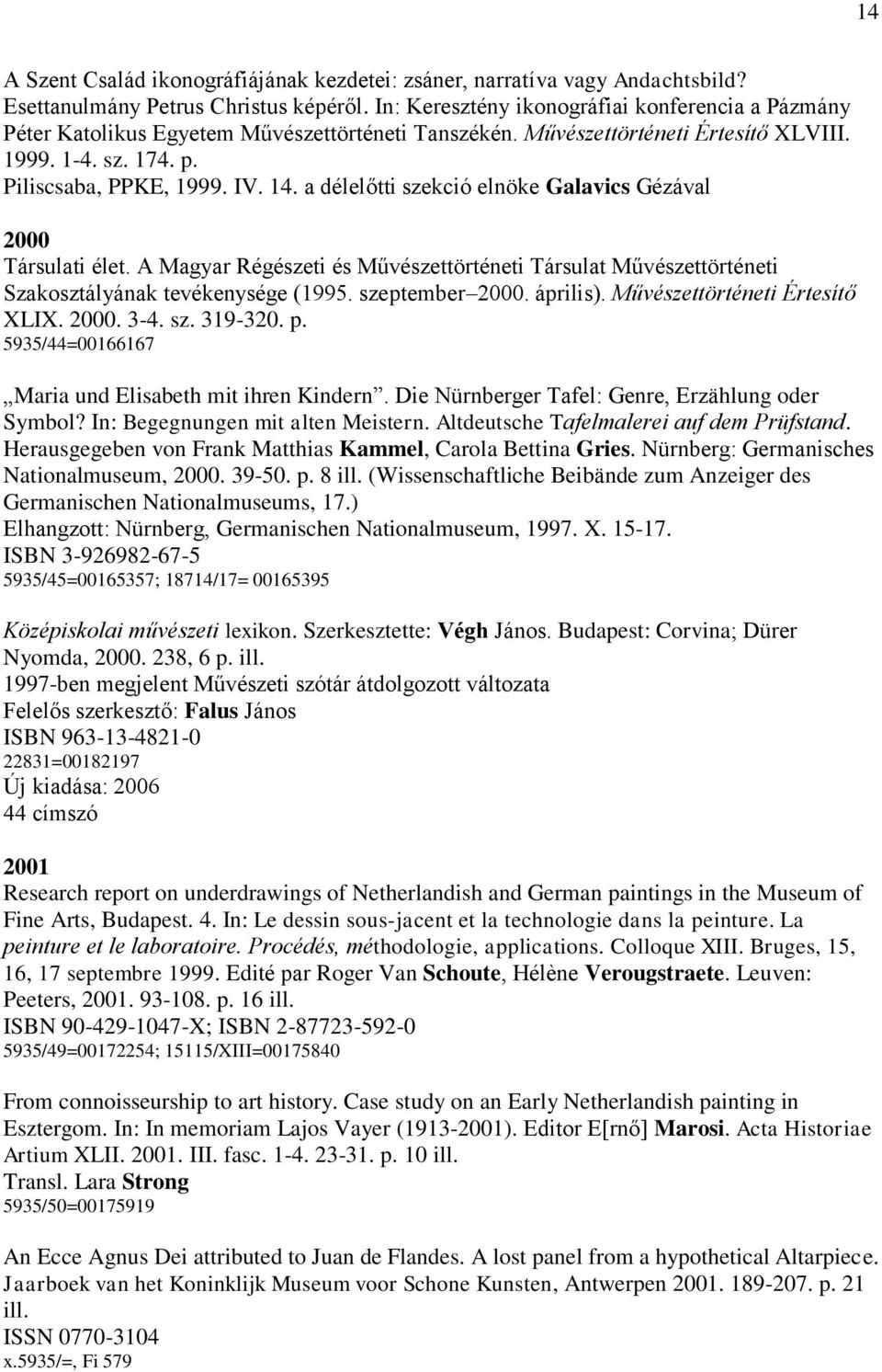 a délelőtti szekció elnöke Galavics Gézával 2000 Társulati élet. A Magyar Régészeti és Művészettörténeti Társulat Művészettörténeti Szakosztályának tevékenysége (1995. szeptember 2000. április).