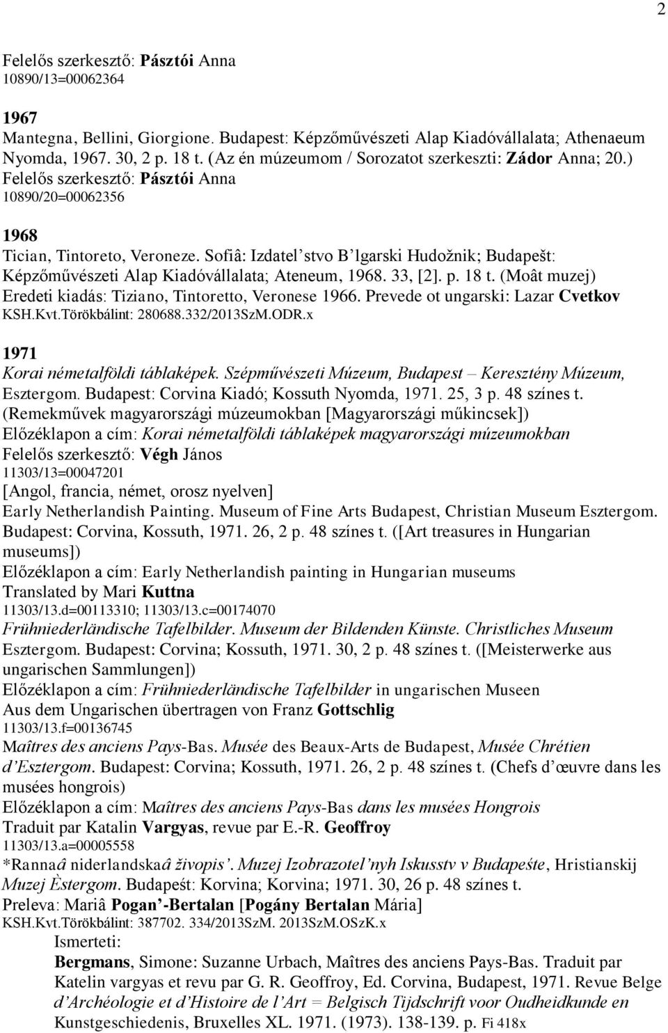 Sofiâ: Izdatel stvo B lgarski Hudožnik; Budapešt: Képzőművészeti Alap Kiadóvállalata; Ateneum, 1968. 33, [2]. p. 18 t. (Moât muzej) Eredeti kiadás: Tiziano, Tintoretto, Veronese 1966.
