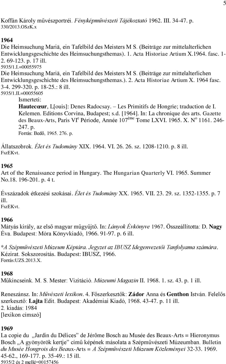 =00055975 Die Heimsuchung Mariä, ein Tafelbild des Meisters M S. (Beiträge zur mittelalterlichen Entwicklungsgeschichte des Heimsuchungsthemas.). 2. Acta Historiae Artium X. 1964 fasc. 3-4. 299-320.