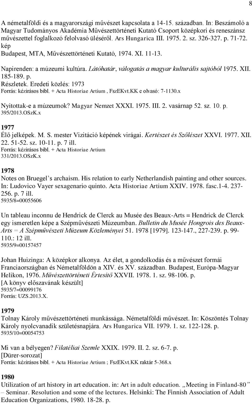 kép Budapest, MTA, Művészettörténeti Kutató, 1974. XI. 11-13. Napirenden: a múzeumi kultúra. Látóhatár, válogatás a magyar kulturális sajtóból 1975. XII. 185-189. p. Részletek.