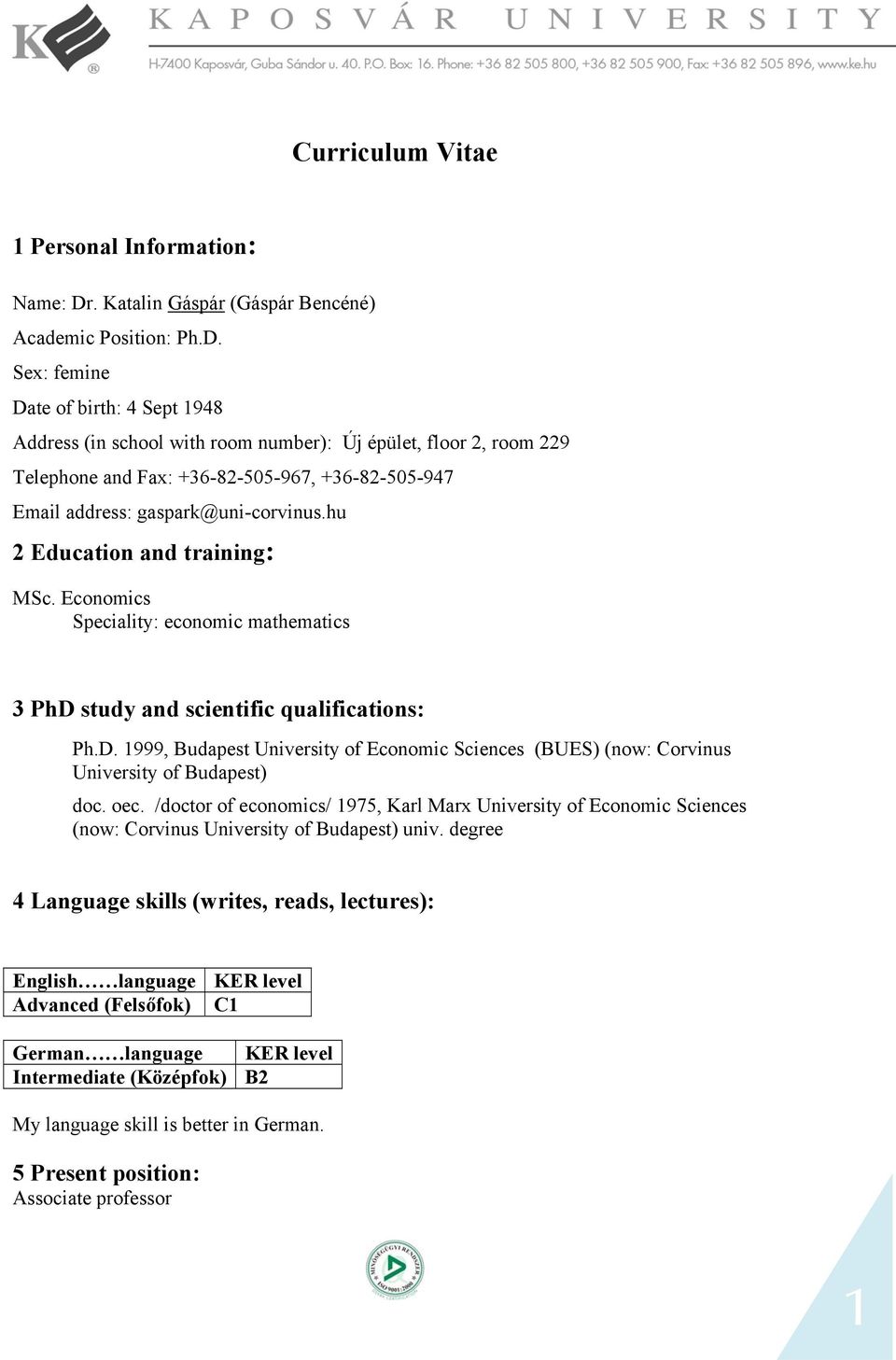 Sex: femine Date of birth: 4 Sept 1948 Address (in school with room number): Új épület, floor 2, room 229 Telephone and Fax: +36-82-505-967, +36-82-505-947 Email address: gaspark@uni-corvinus.