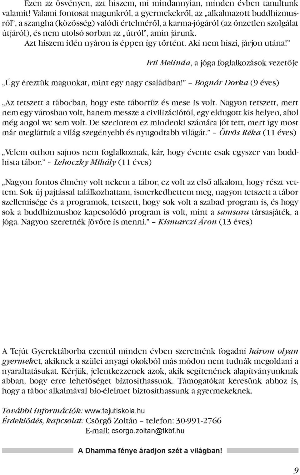 járunk. Azt hiszem idén nyáron is éppen így történt. Aki nem hiszi, járjon utána! Irtl Melinda, a jóga foglalkozások vezetője Úgy éreztük magunkat, mint egy nagy családban!