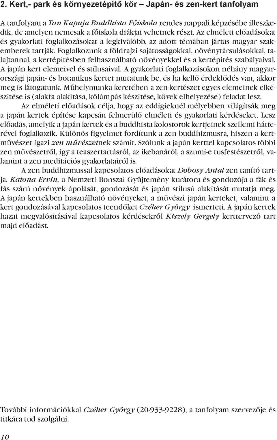 Foglalkozunk a földrajzi sajátosságokkal, növénytársulásokkal, talajtannal, a kertépítésben felhasználható növényekkel és a kertépítés szabályaival. A japán kert elemeivel és stílusaival.