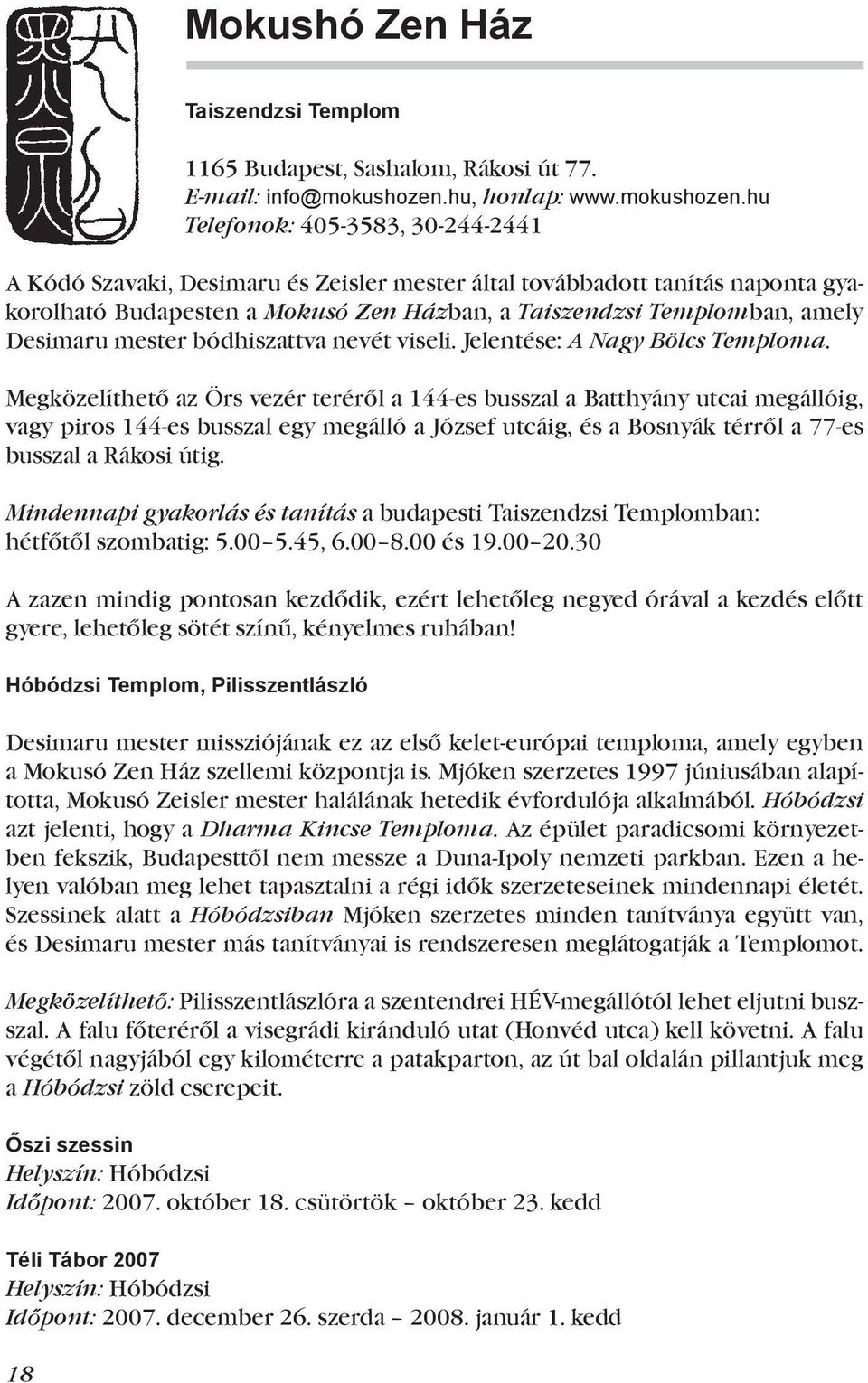 hu Telefonok: 405-3583, 30-244-2441 A Kódó Szavaki, Desimaru és Zeisler mester által továbbadott tanítás naponta gyakorolható Budapesten a Mokusó Zen Házban, a Taiszendzsi Templomban, amely Desimaru