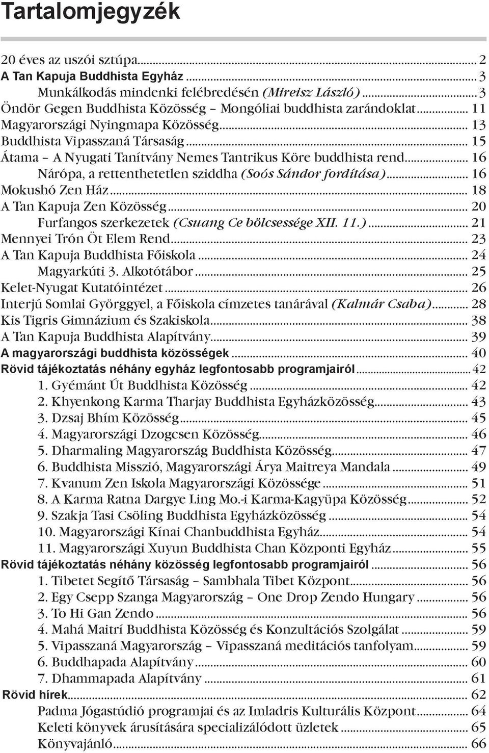 .. 16 Nárópa, a rettenthetetlen sziddha (Soós Sándor fordítása)... 16 Mokushó Zen Ház... 18 A Tan Kapuja Zen Közösség... 20 Furfangos szerkezetek (Csuang Ce bölcsessége XII. 11.)... 21 Mennyei Trón Öt Elem Rend.