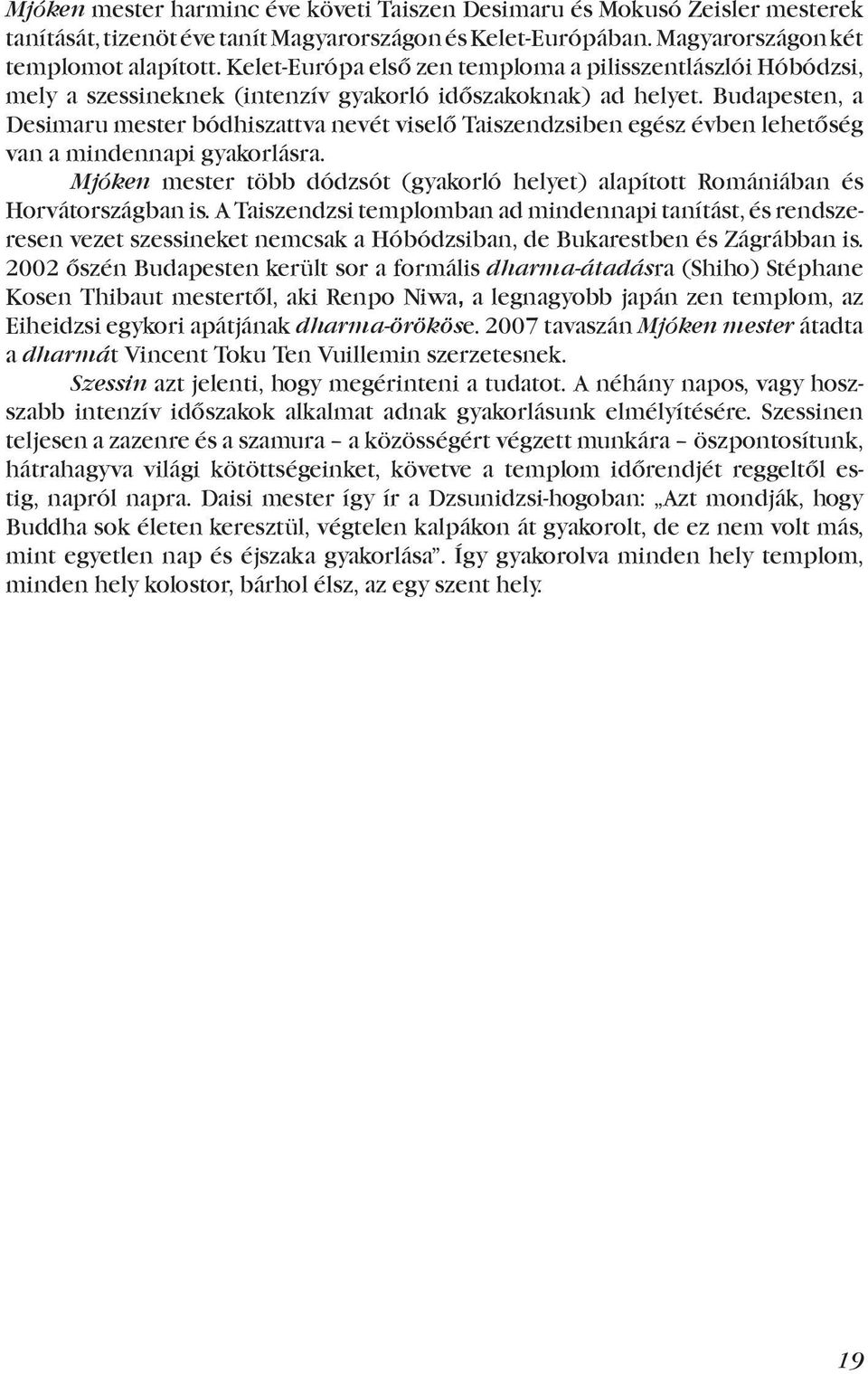 Budapesten, a Desimaru mester bódhiszattva nevét viselő Taiszendzsiben egész évben lehetőség van a mindennapi gyakorlásra.