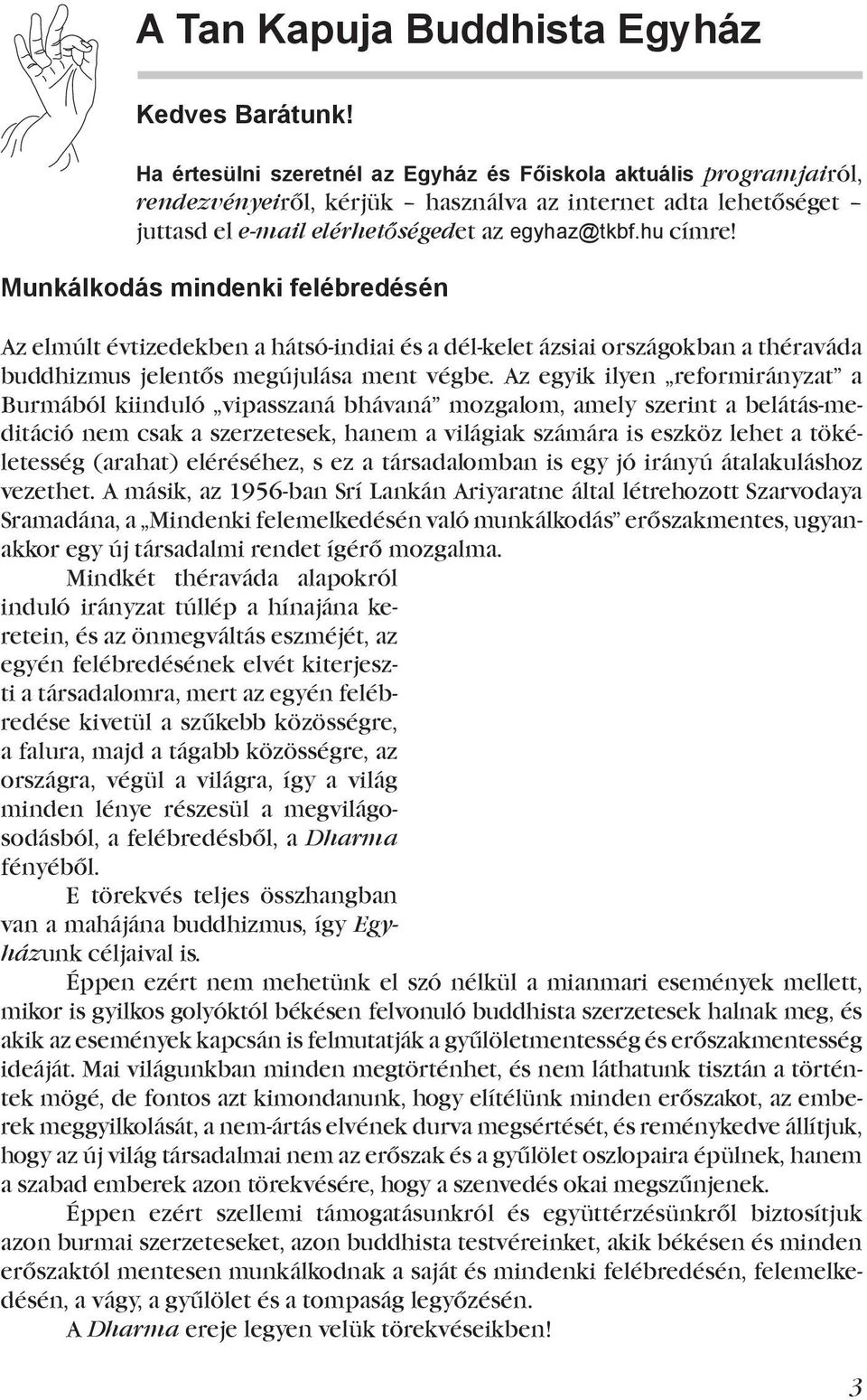 Munkálkodás mindenki felébredésén Az elmúlt évtizedekben a hátsó-indiai és a dél-kelet ázsiai országokban a théraváda buddhizmus jelentős megújulása ment végbe.