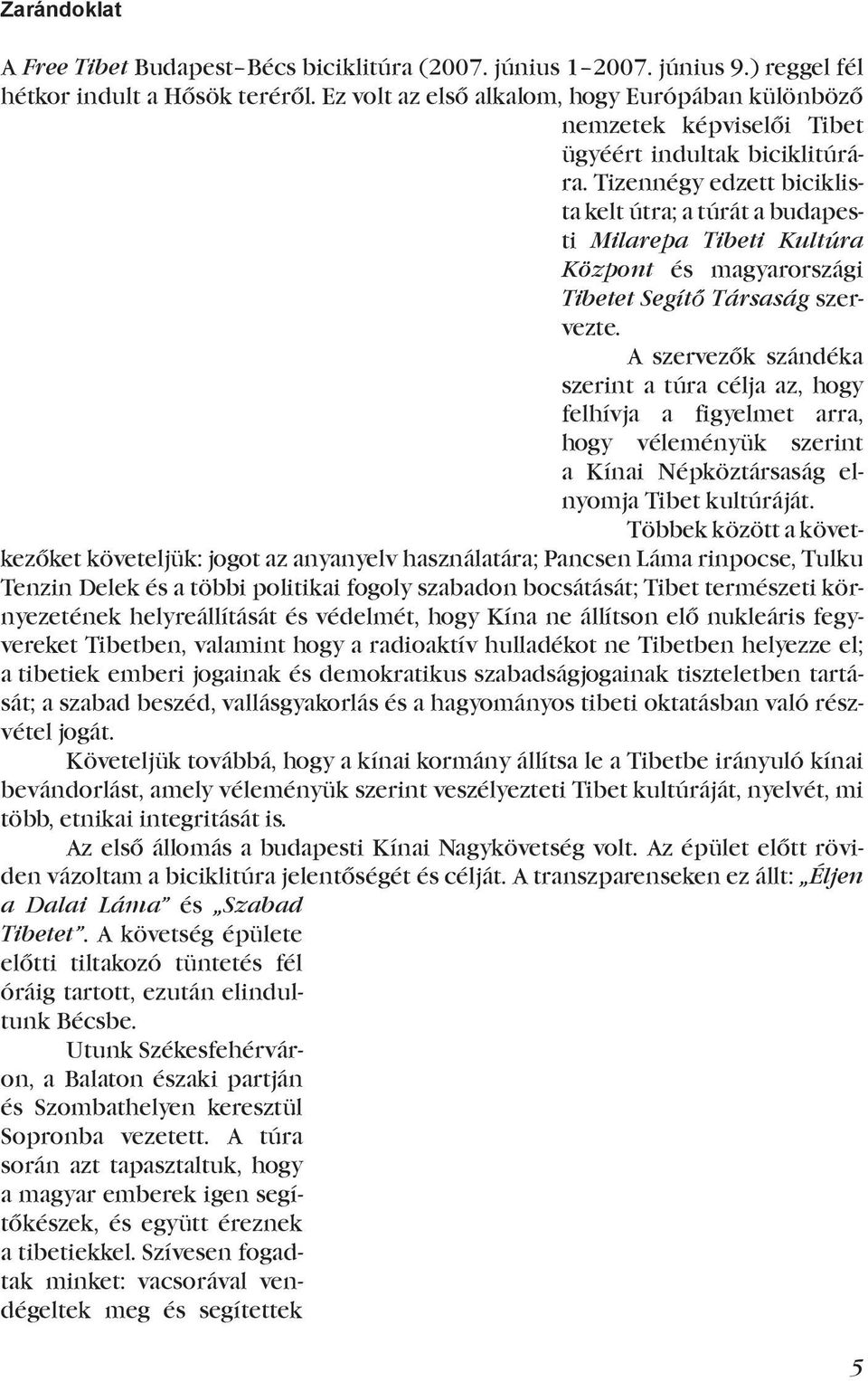 Tizennégy edzett biciklista kelt útra; a túrát a budapesti Milarepa Tibeti Kultúra Központ és magyarországi Tibetet Segítő Társaság szervezte.