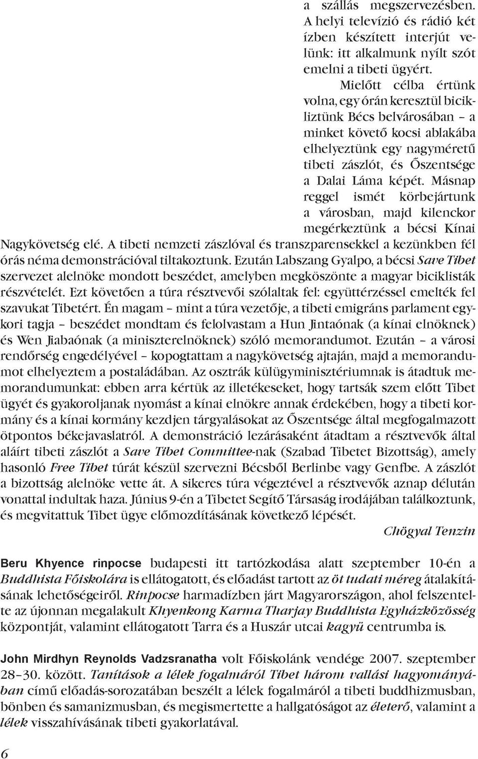 Másnap reggel ismét körbejártunk a városban, majd kilenckor megérkeztünk a bécsi Kínai Nagykövetség elé.