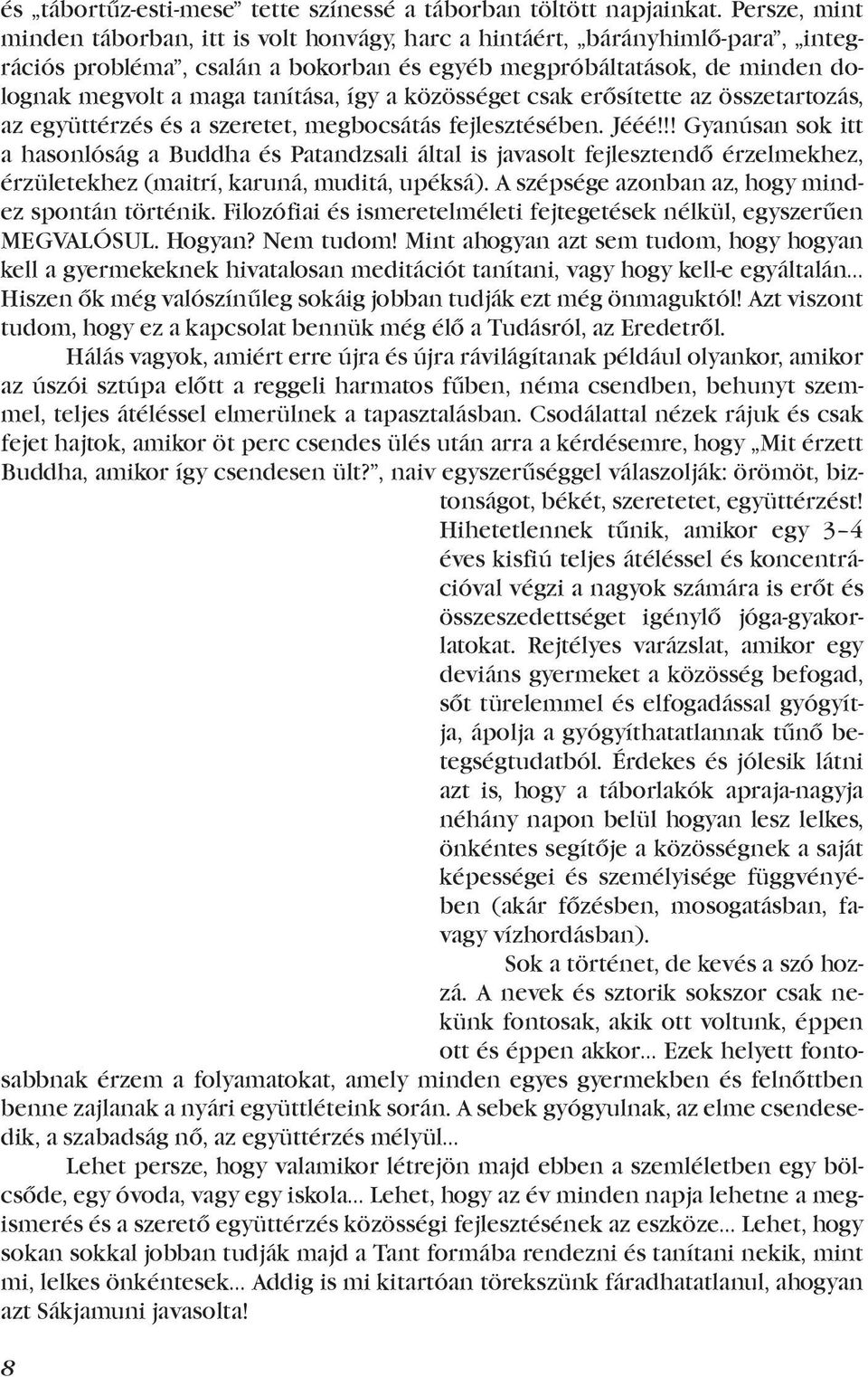 így a közösséget csak erősítette az összetartozás, az együttérzés és a szeretet, megbocsátás fejlesztésében. Jééé!