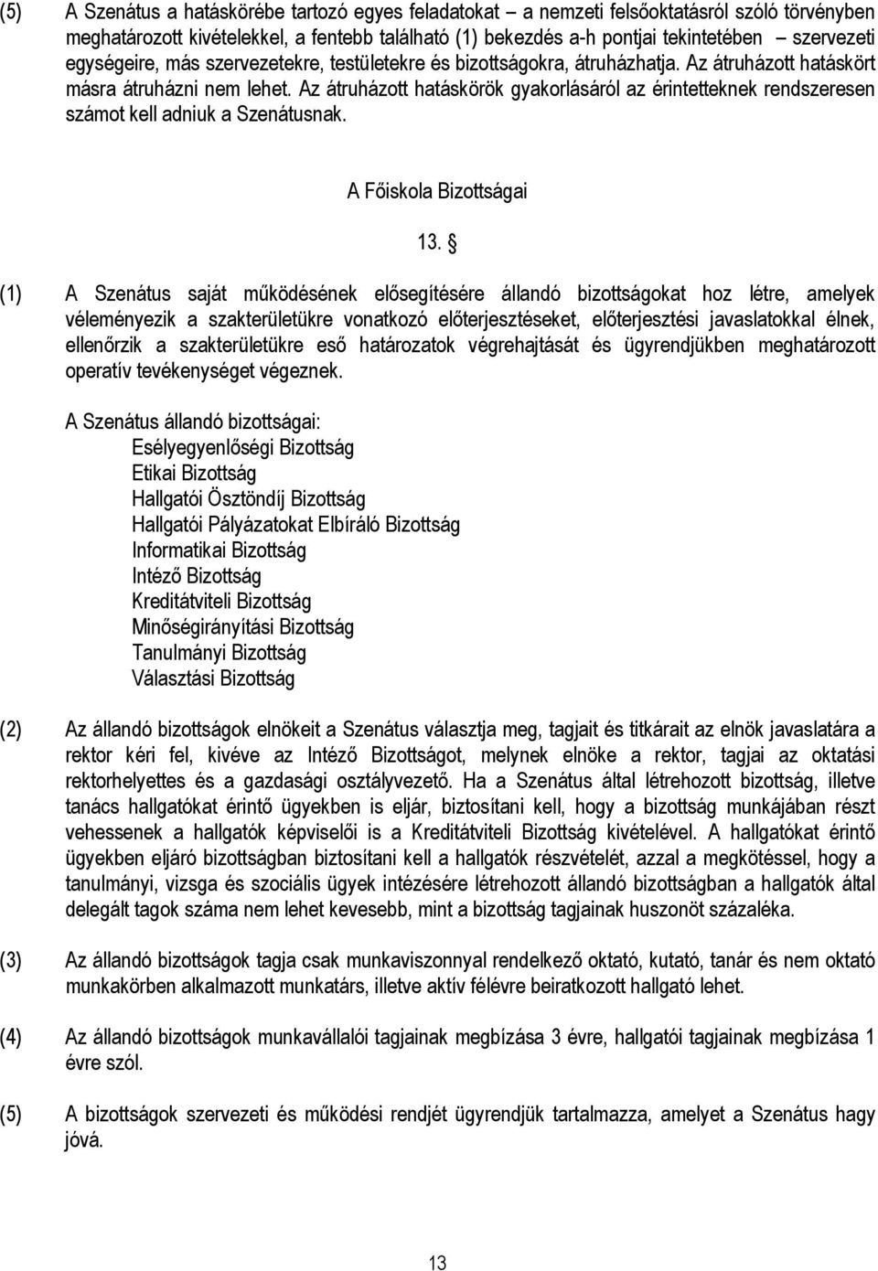 Az átruházott hatáskörök gyakorlásáról az érintetteknek rendszeresen számot kell adniuk a Szenátusnak. A Főiskola Bizottságai 13.