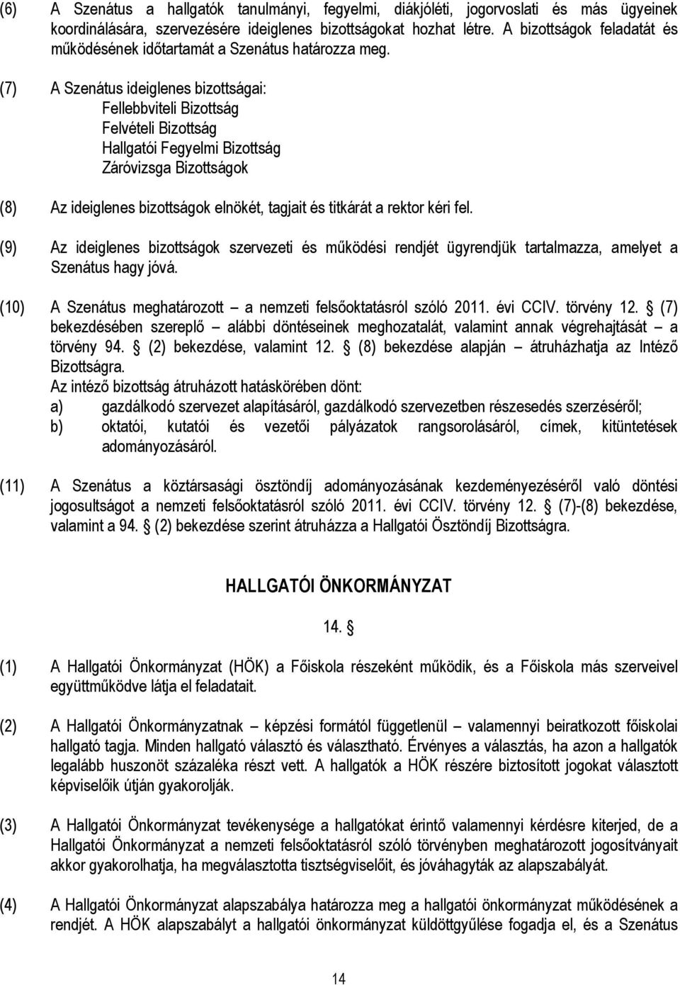 (7) A Szenátus ideiglenes bizottságai: Fellebbviteli Bizottság Felvételi Bizottság Hallgatói Fegyelmi Bizottság Záróvizsga Bizottságok (8) Az ideiglenes bizottságok elnökét, tagjait és titkárát a