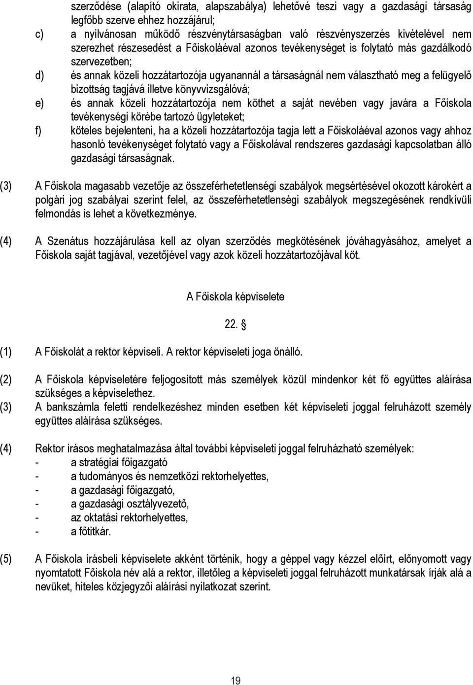 tagjává illetve könyvvizsgálóvá; e) és annak közeli hozzátartozója nem köthet a saját nevében vagy javára a Főiskola tevékenységi körébe tartozó ügyleteket; f) köteles bejelenteni, ha a közeli