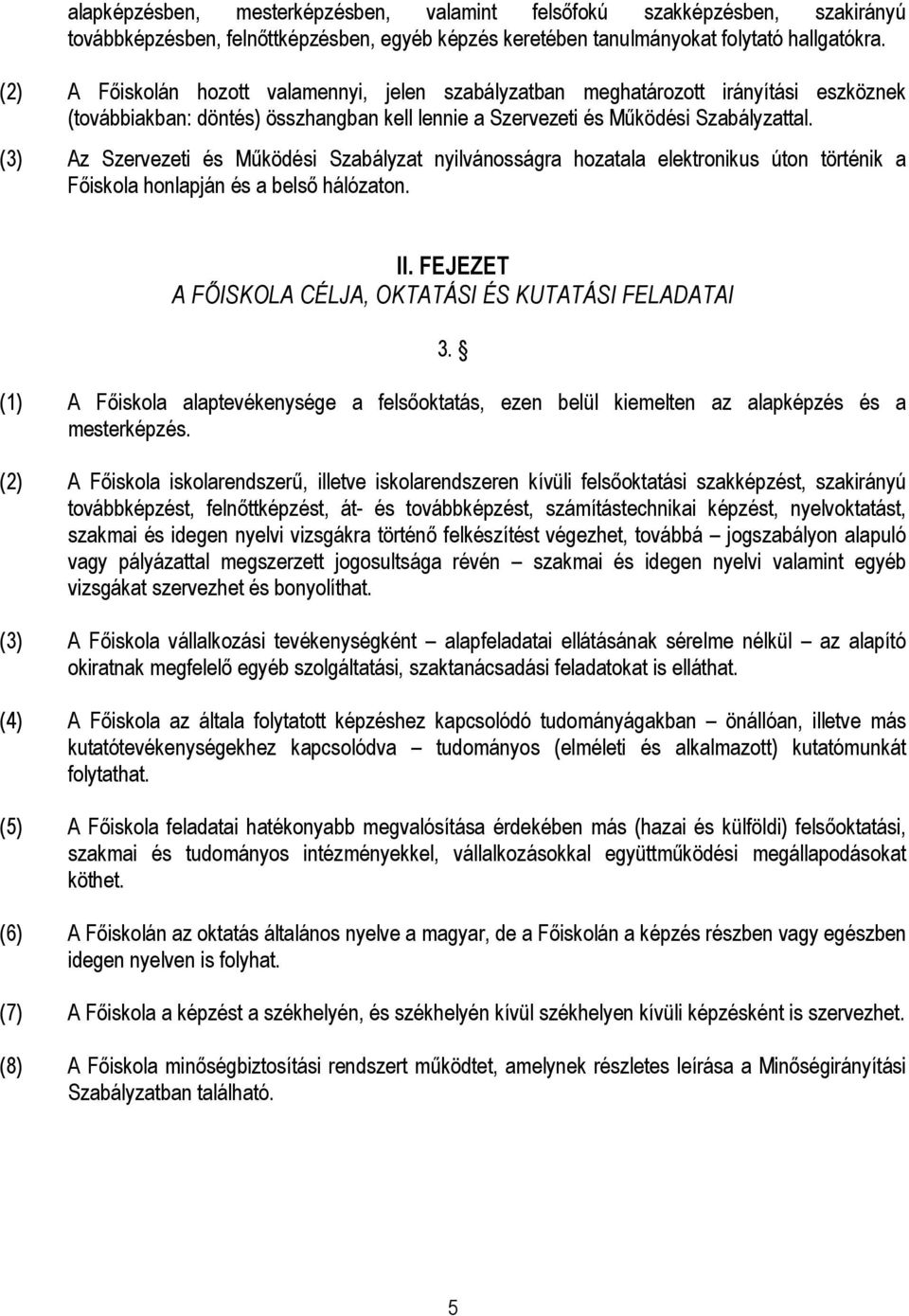 (3) Az Szervezeti és Működési Szabályzat nyilvánosságra hozatala elektronikus úton történik a Főiskola honlapján és a belső hálózaton. II. FEJEZET A FŐISKOLA CÉLJA, OKTATÁSI ÉS KUTATÁSI FELADATAI 3.