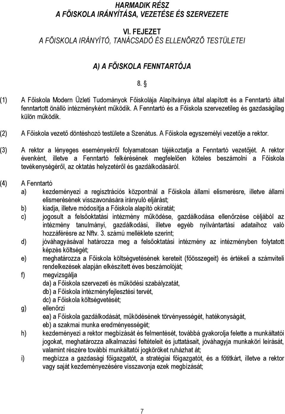 A Fenntartó és a Főiskola szervezetileg és gazdaságilag külön működik. (2) A Főiskola vezető döntéshozó testülete a Szenátus. A Főiskola egyszemélyi vezetője a rektor.