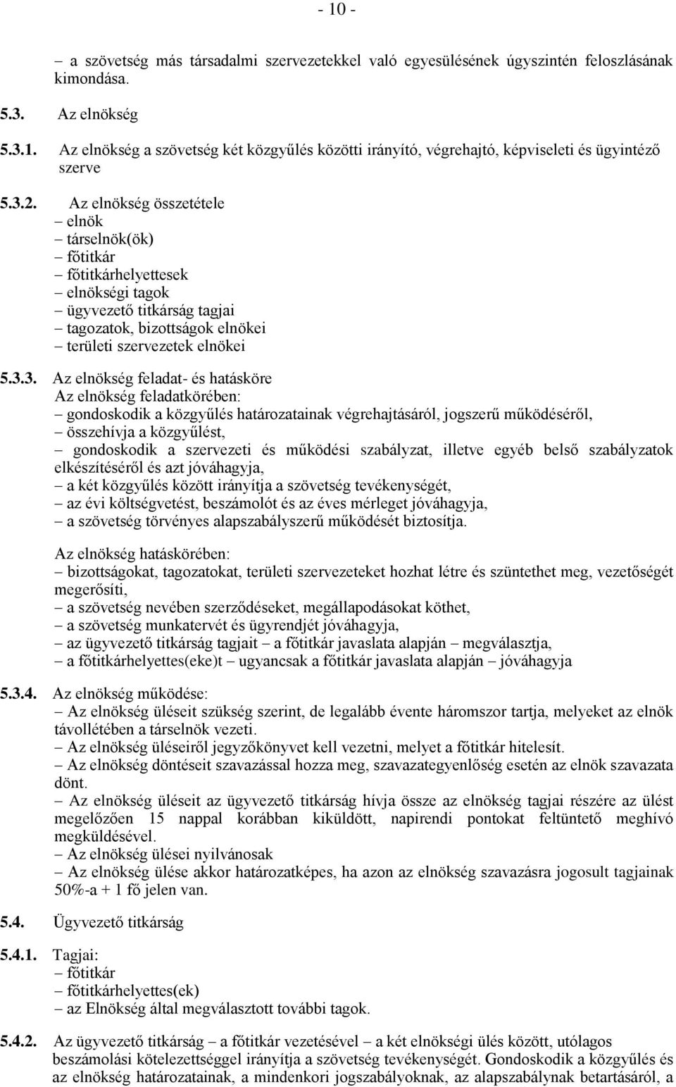 feladat- és hatásköre Az elnökség feladatkörében: gondoskodik a közgyűlés határozatainak végrehajtásáról, jogszerű működéséről, összehívja a közgyűlést, gondoskodik a szervezeti és működési