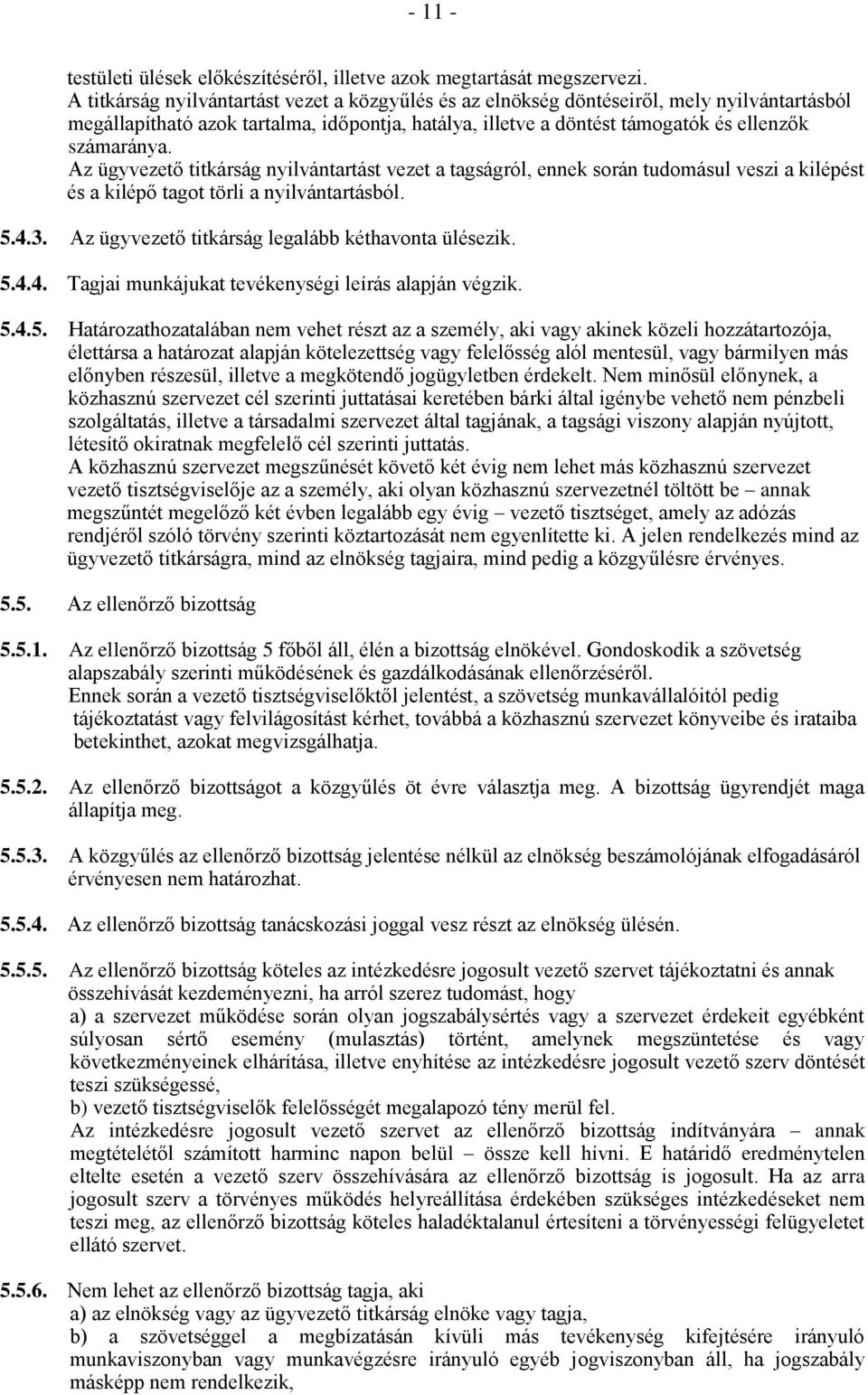 Az ügyvezető titkárság nyilvántartást vezet a tagságról, ennek során tudomásul veszi a kilépést és a kilépő tagot törli a nyilvántartásból. 5.4.3. Az ügyvezető titkárság legalább kéthavonta ülésezik.