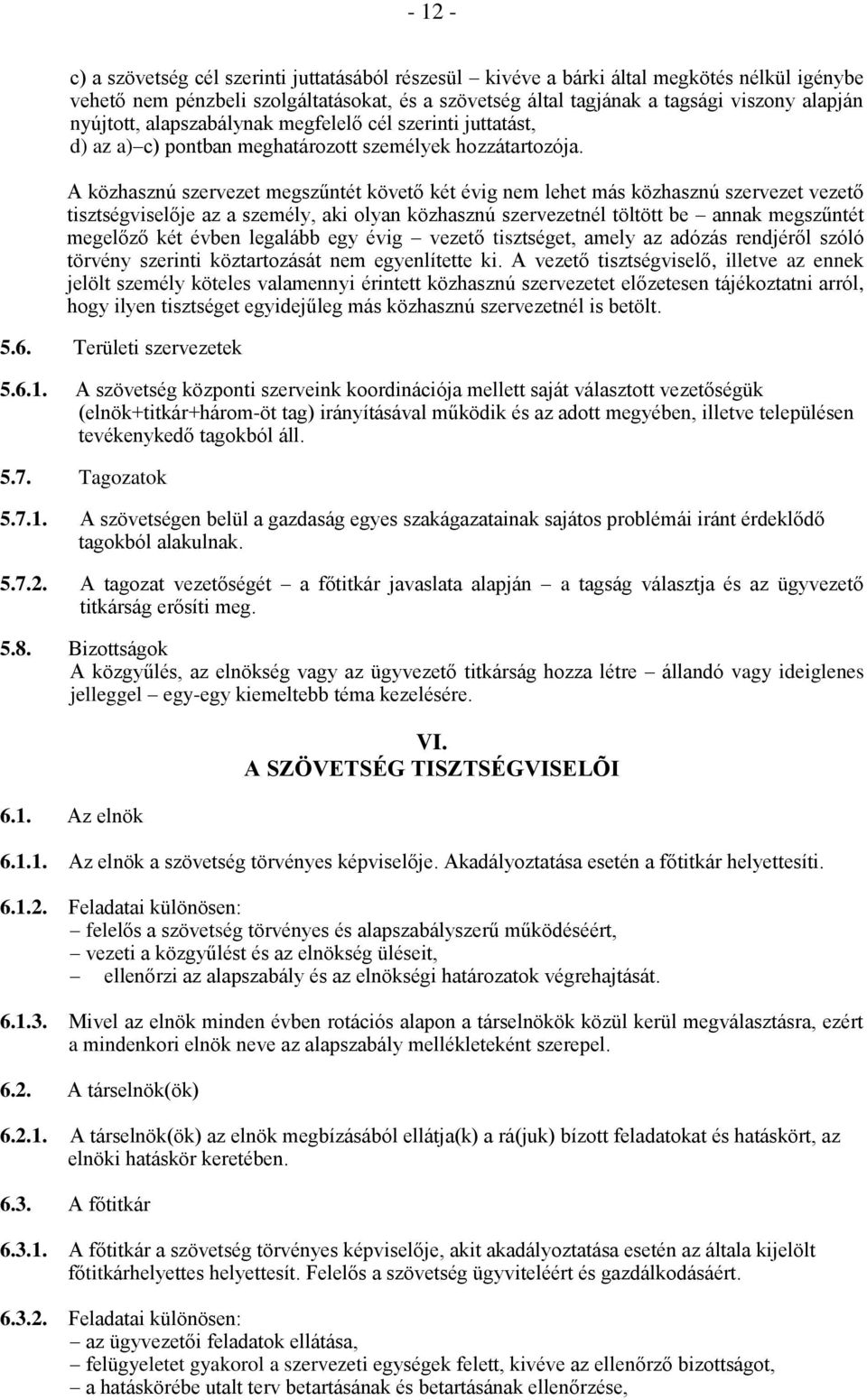 A közhasznú szervezet megszűntét követő két évig nem lehet más közhasznú szervezet vezető tisztségviselője az a személy, aki olyan közhasznú szervezetnél töltött be annak megszűntét megelőző két