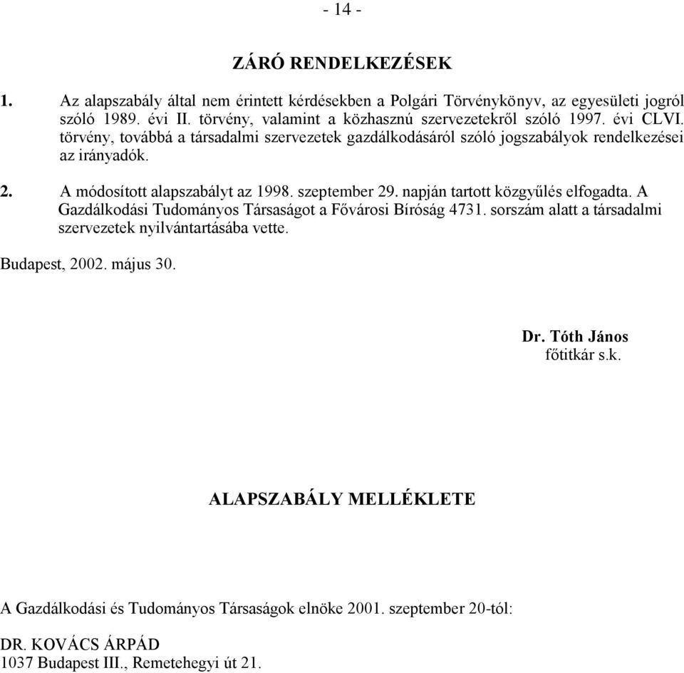 A módosított alapszabályt az 1998. szeptember 29. napján tartott közgyűlés elfogadta. A Gazdálkodási Tudományos Társaságot a Fővárosi Bíróság 4731.