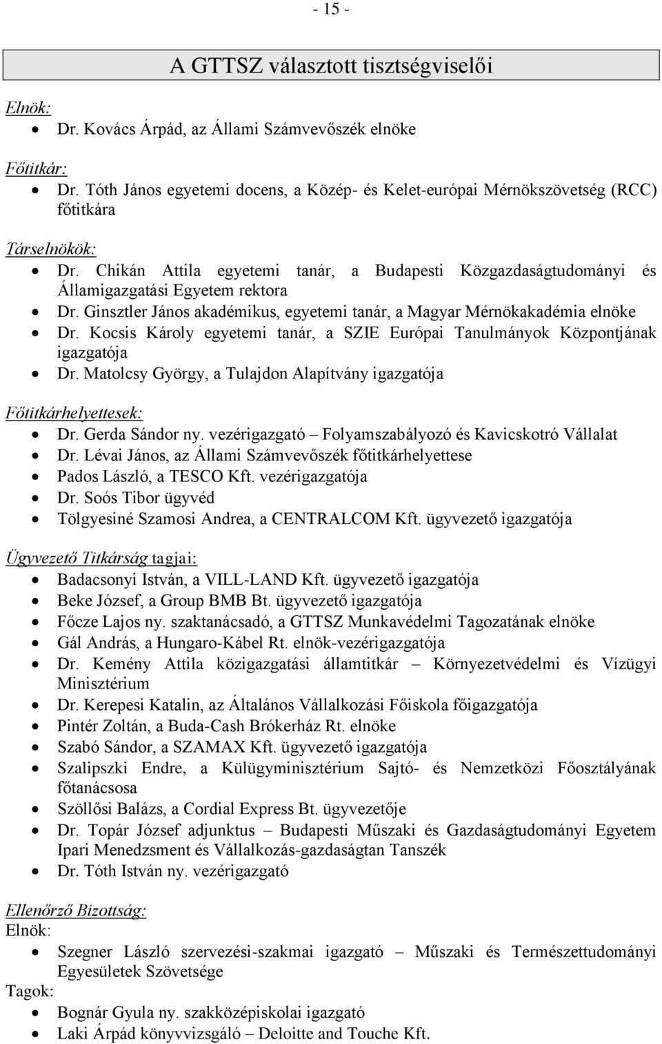 Ginsztler János akadémikus, egyetemi tanár, a Magyar Mérnökakadémia elnöke Dr. Kocsis Károly egyetemi tanár, a SZIE Európai Tanulmányok Központjának igazgatója Dr.