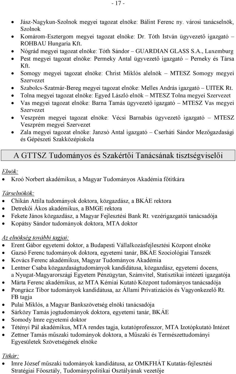 Somogy megyei tagozat elnöke: Christ Miklós alelnök MTESZ Somogy megyei Szervezet Szabolcs-Szatmár-Bereg megyei tagozat elnöke: Melles András igazgató UITEK Rt.